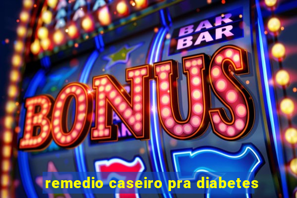 remedio caseiro pra diabetes